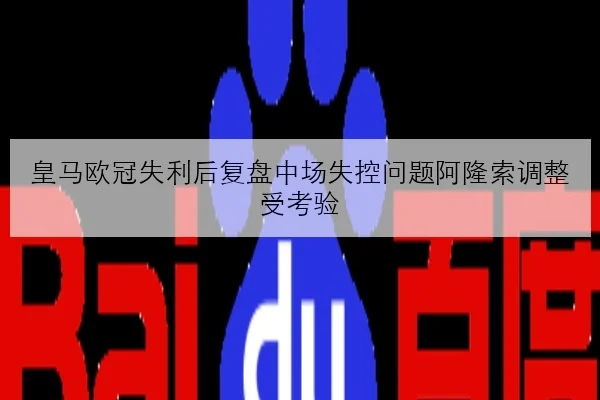 皇马欧冠失利后复盘中场失控问题阿隆索调整受考验